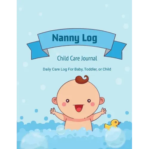 Nanny Log: Daily Care Journal, Baby or Child, Track Sleep Time, Feeding, Diaper Changes, Activity, Emergency Notes, Book