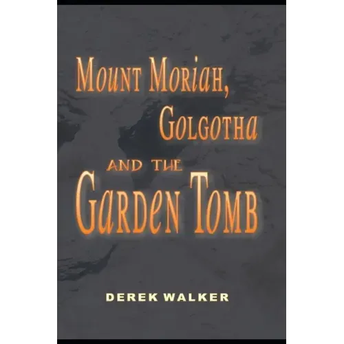 MOUNT MORIAH, GOLGOTHA and the GARDEN TOMB