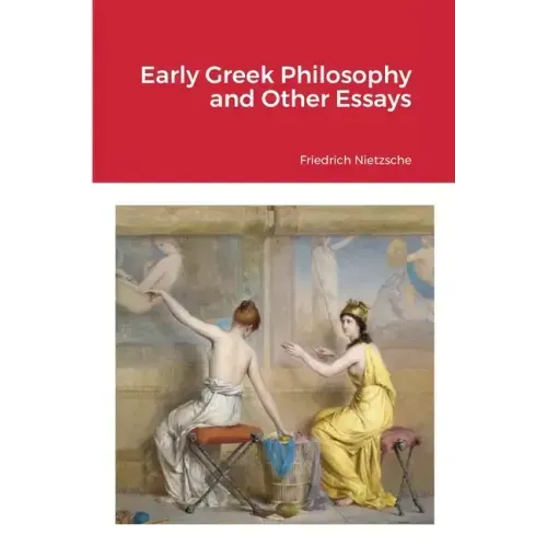 Early Greek Philosophy and Other Essays