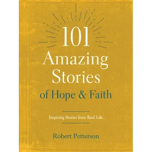 101 Amazing Stories of Hope and Faith: Inspiring Stories from Real Life