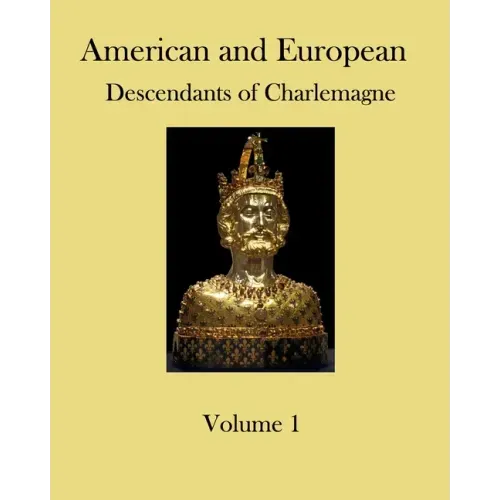 American and European Descendants of Charlemagne - Volume 1: Generations 1 to 31