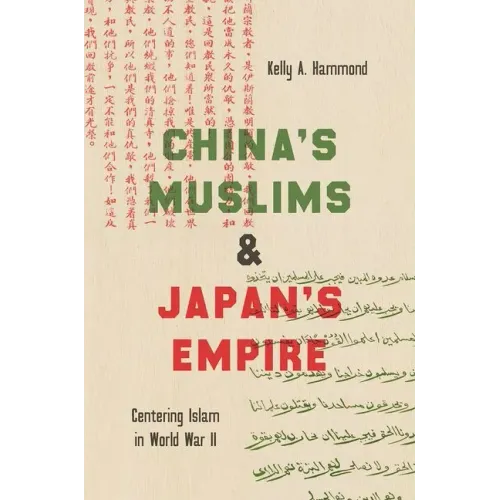 China's Muslims and Japan's Empire: Centering Islam in World War II