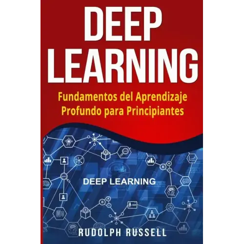 Deep Learning: Fundamentos del Aprendizaje Profundo Para Principiantes (Deep Learning in Spanish /Deep Learning En Espa