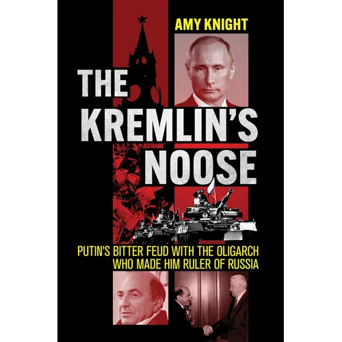 The Kremlin's Noose: Putin's Bitter Feud with the Oligarch Who Made Him Ruler of Russia