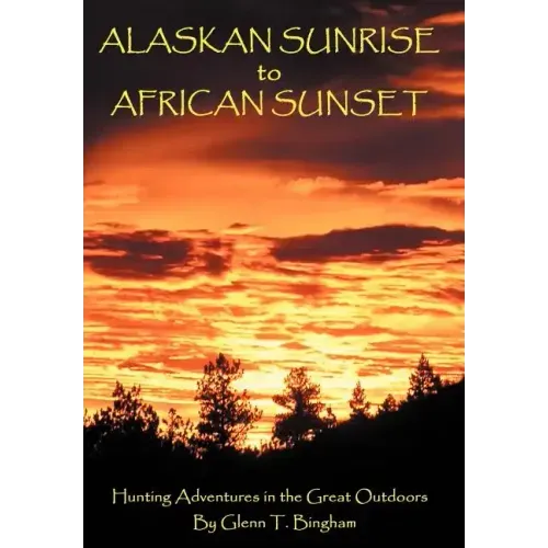 Alaskan Sunrise to African Sunset: Hunting Adventures in the Great Outdoors