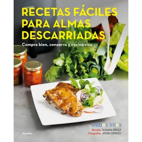 Recetas Fáciles Para Almas Descarriadas (Webos Fritos) / Easy Recipes for Lost Souls. Buy Well, Store, and Cook Yummy