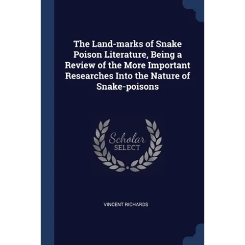 The Land-marks of Snake Poison Literature, Being a Review of the More Important Researches Into the Nature of Snake-poisons