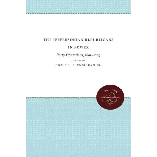 The Jeffersonian Republicans in Power: Party Operations, 1801-1809