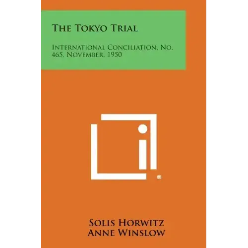 The Tokyo Trial: International Conciliation, No. 465, November, 1950