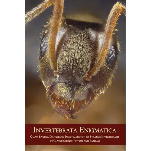 Invertebrata Enigmatica: Giant Spiders, Dangerous Insects, and Other Strange Invertebrates in Classic Science Fiction and Fantasy