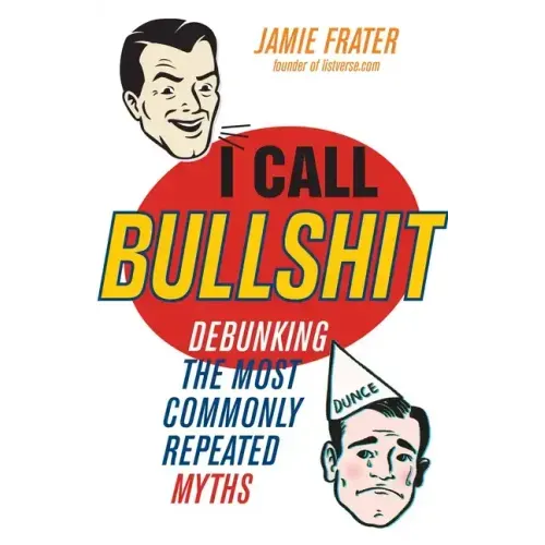 I Call Bullshit: Debunking the Most Commonly Repeated Myths