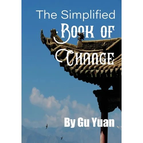 The Simplified book of Change: A Simplified Guide to the Wisdom of the I Ching