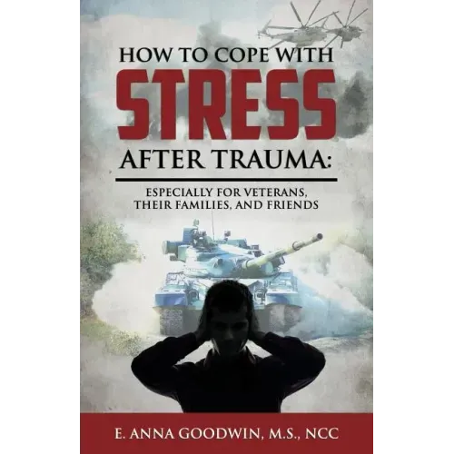 How to Cope with Stress After Trauma: Especially for Veterans, Their Families and Friends