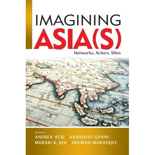 Imagining Asia(s): Networks, Actors, Sites