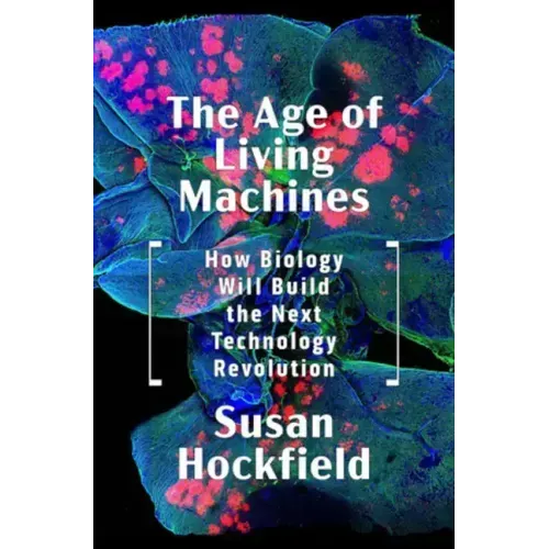 The Age of Living Machines: How Biology Will Build the Next Technology Revolution