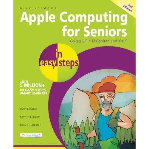 Apple Computing for Seniors in Easy Steps: Covers OS X El Capitan and IOS 9