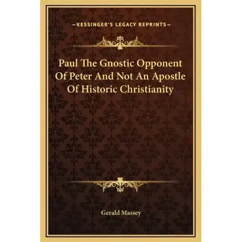 Paul the Gnostic Opponent of Peter and Not an Apostle of Historic Christianity