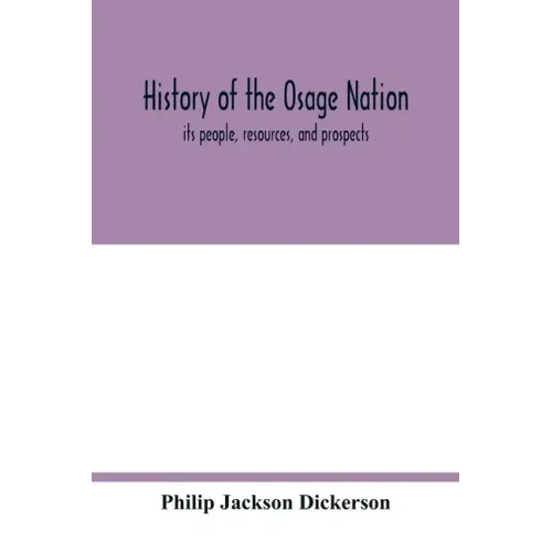 History of the Osage nation: its people, resources, and prospects. The east reservation to open in the new state