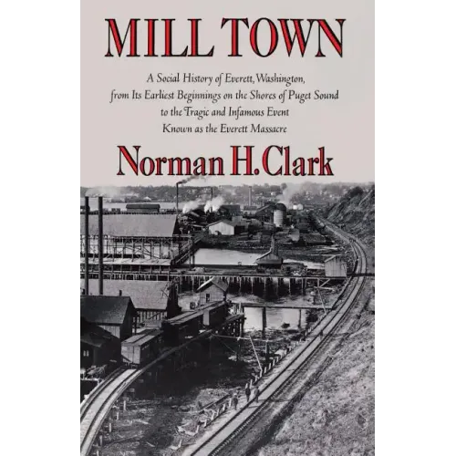 Mill Town: A Social History of Everett, Washington, from Its Earliest Beginnings on the Shores of Puget Sound to the Tragic and Infamous Event Known a