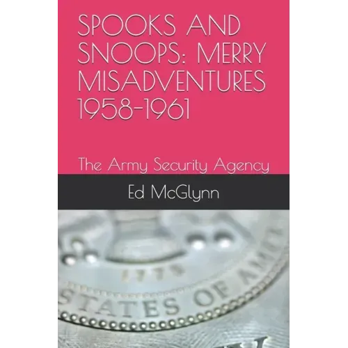 Spooks and Snoops: MERRY MISADVENTURES 1958-1961: The Army Security Agency