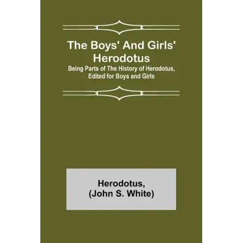 The Boys' and Girls' Herodotus; Being Parts of the History of Herodotus, Edited for Boys and Girls