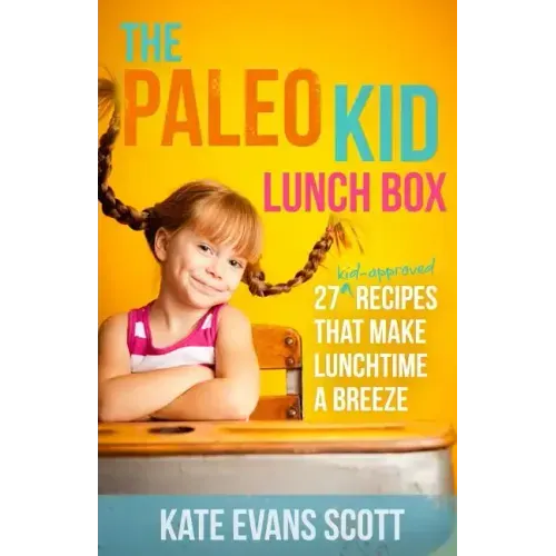 The Paleo Kid Lunch Box: 27 Kid-Approved Recipes That Make Lunchtime A Breeze (Primal Gluten Free Kids Cookbook)