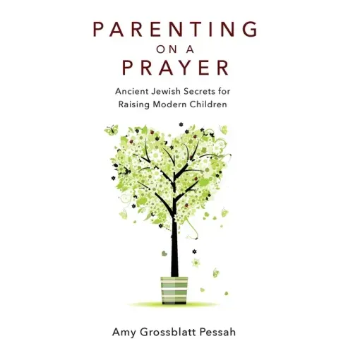Parenting on a Prayer: Ancient Jewish Secrets for Raising Modern Children
