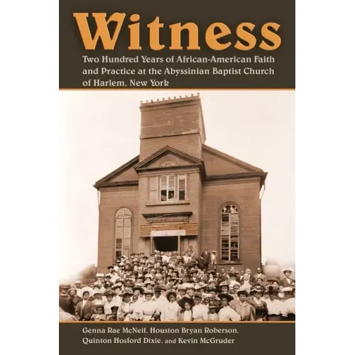Witness: Two Hundred Years of African-American Faith and Practice at the Abyssinian Baptist Church of Harlem, New York