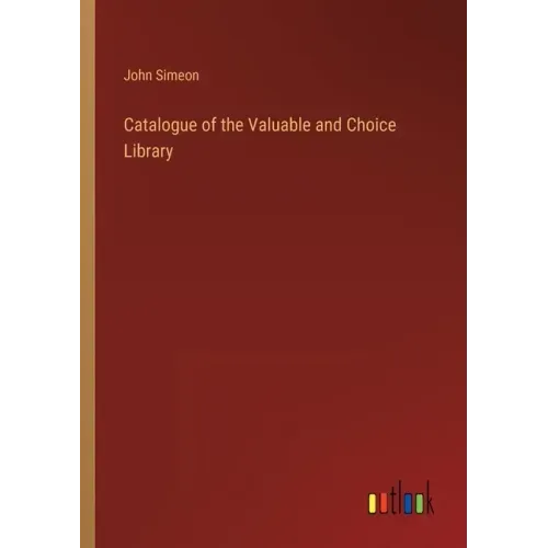 Catalogue of the Valuable and Choice Library