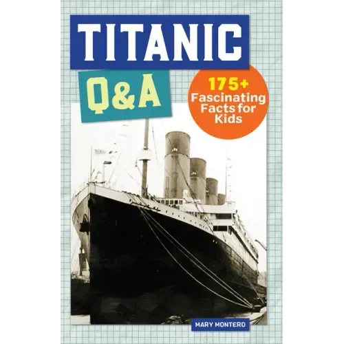 Titanic Q&A: 175+ Fascinating Facts for Kids