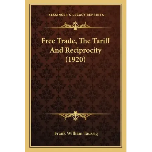 Free Trade, the Tariff and Reciprocity (1920)