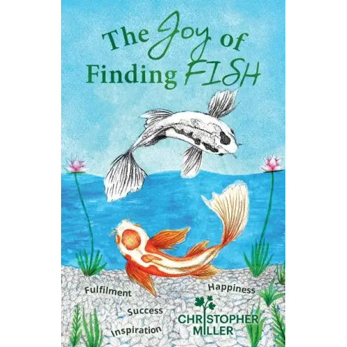The Joy of Finding FISH: A Journey of Fulfilment, Inspiration, Success and Happiness