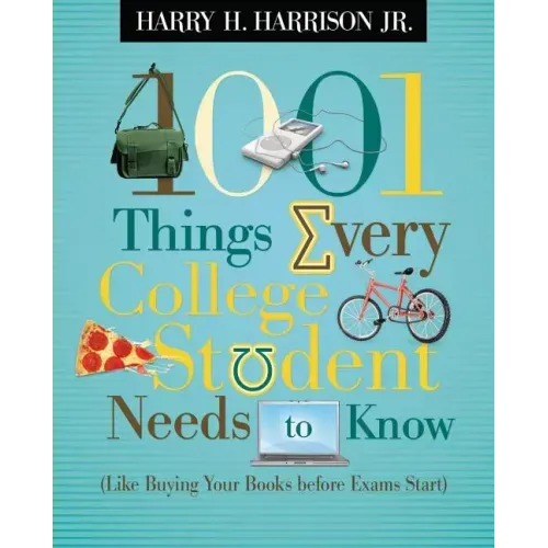 1001 Things Every College Student Needs to Know: (Like Buying Your Books Before Exams Start)