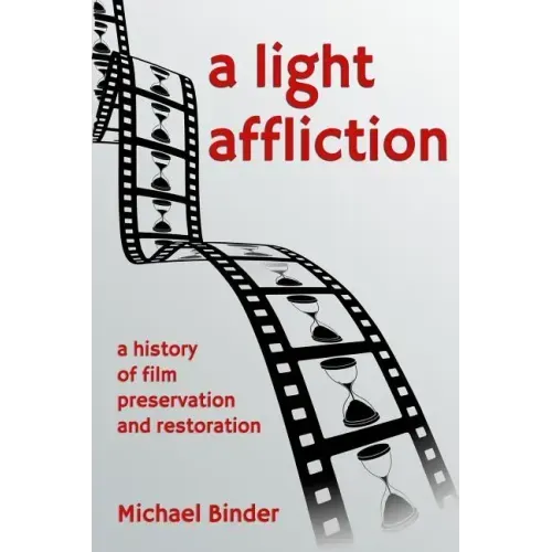 A Light Affliction: a History of Film Preservation and Restoration