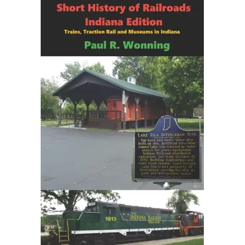 Short History of Railroads- Indiana Edition: Trains, Traction Rail and Museums in Indiana