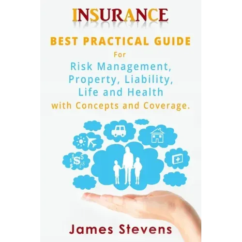 Insurance: Best Practical Guide for Risk Management, Property, Liability, Life and Health with Concepts and Coverage.