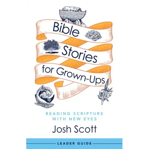 Bible Stories for Grown-Ups Leader Guide: Reading Scripture with New Eyes