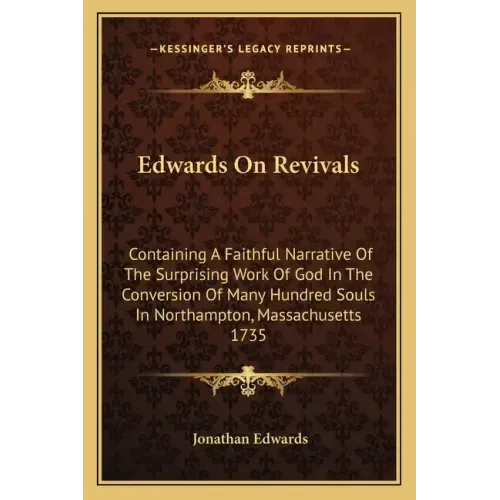 Edwards on Revivals: Containing a Faithful Narrative of the Surprising Work of God in the Conversion of Many Hundred Souls in Northampton,