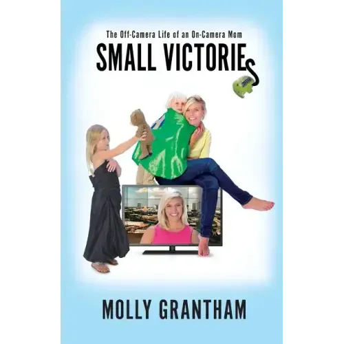 Small Victories: The Off-Camera Life of an On-Camera Mom