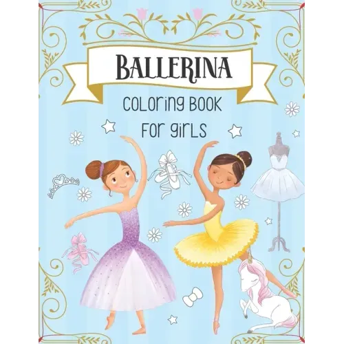 Ballerina Coloring Book For Girls: Dancer Gifts For Kids Ages 4-8 - Includes 30 Color-In Illustrations Featuring Ballet Shoes, Ballerinas, Tutus, Dres
