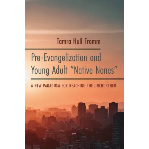 Pre-Evangelization and Young Adult "Native Nones": A New Paradigm for Reaching the Unchurched