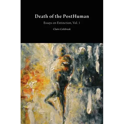 Death of the PostHuman: Essays on Extinction Vol. 1
