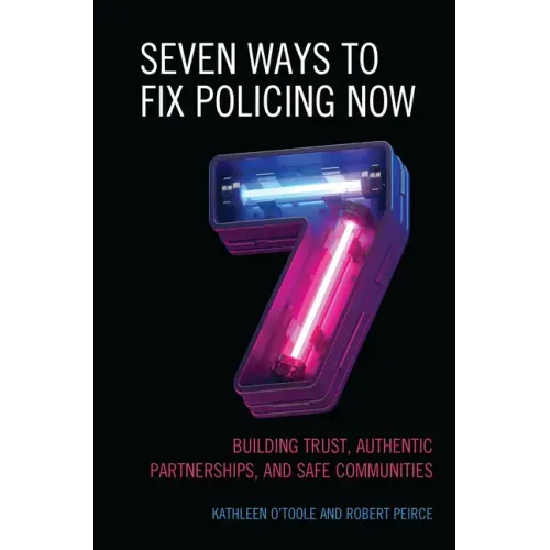 Seven Ways to Fix Policing NOW: Building Trust, Authentic Partnerships, and Safe Communities