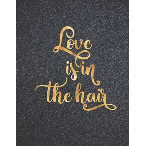 Love is in the Hair: Appointment Agenda Book Scheduling for Hairstylists, Beauty Salons Spas Hairdressers with Times and Half Hour Incremen