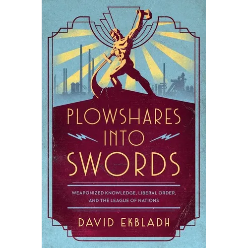 Plowshares Into Swords: Weaponized Knowledge, Liberal Order, and the League of Nations