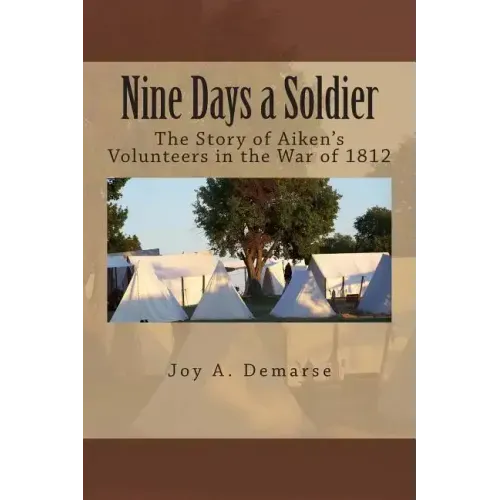 Nine Days a Soldier: The Story of Aiken's Volunteers in the War of 1812