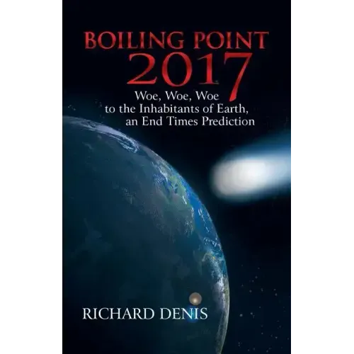 Boiling Point 2017: Woe, Woe, Woe to the Inhabitants of Earth, an End Times Prediction