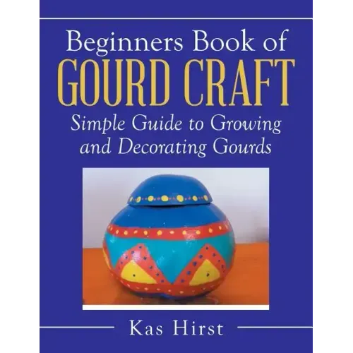 Beginners Book of Gourd Craft: Simple Guide to Growing and Decorating Gourds