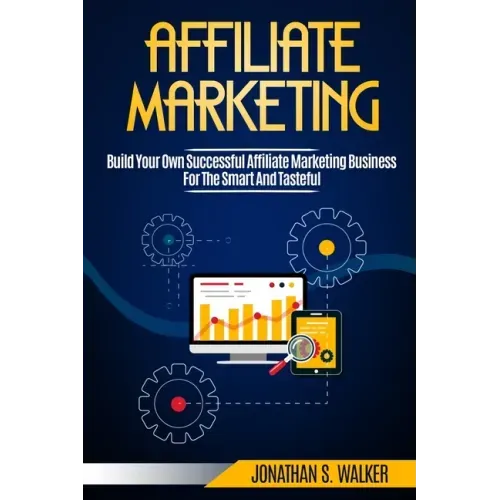 Affiliate Marketing: Build Your Own Successful Affiliate Marketing Business from Zero to 6 Figures