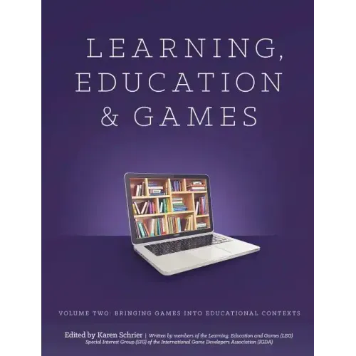 Learning and Education Games: Volume Two: Bringing Games into Educational Contexts